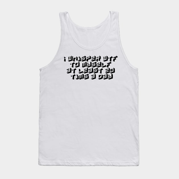 I whisper wtf to myself at least 20 tims a day Tank Top by Kimpoel meligi